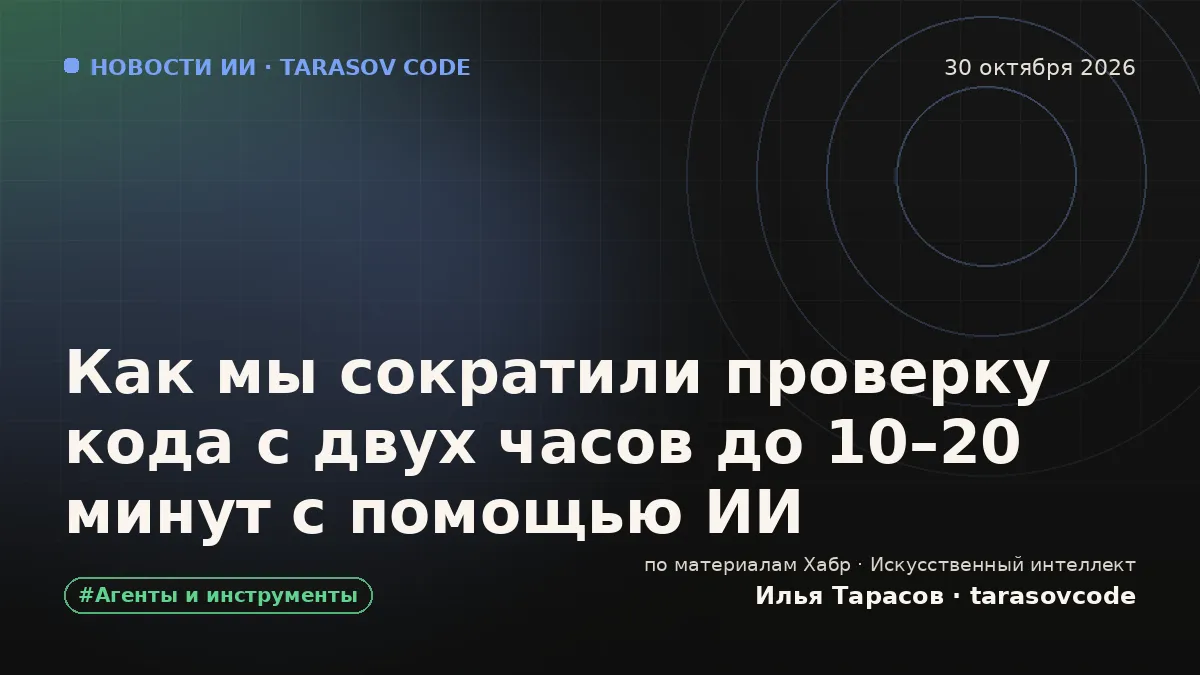 Как мы сократили проверку кода с двух часов до 10–20 минут с помощью ИИ