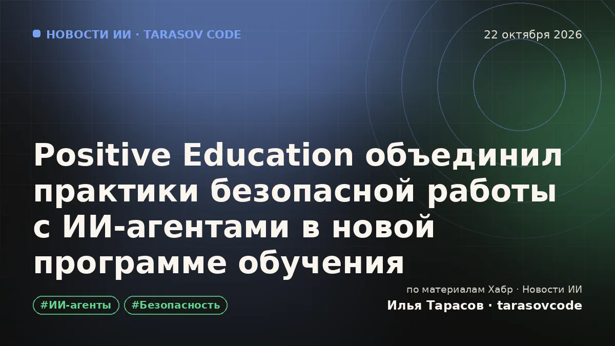Positive Education объединил практики безопасной работы с ИИ-агентами в новой программе обучения