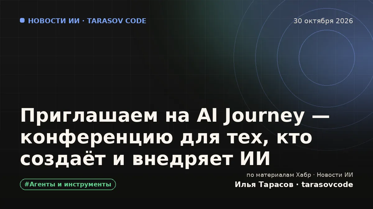 Приглашаем на AI Journey — конференцию для тех, кто создаёт и внедряет ИИ