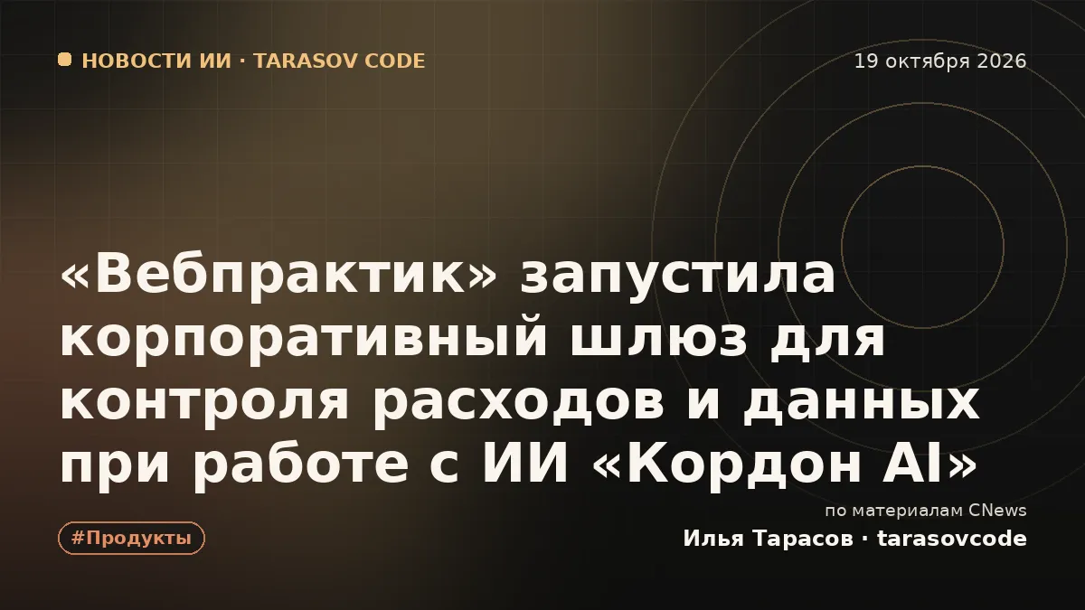 «Вебпрактик» запустила корпоративный шлюз для контроля расходов и данных при работе с ИИ «Кордон AI»