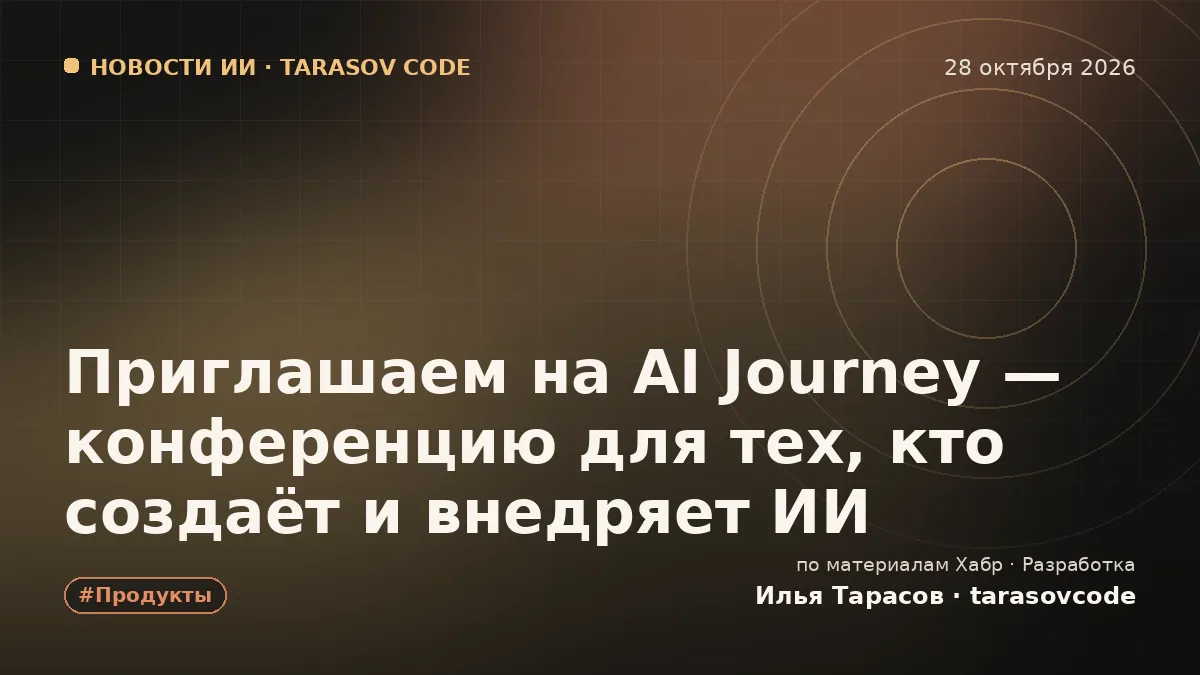 Приглашаем на AI Journey — конференцию для тех, кто создаёт и внедряет ИИ