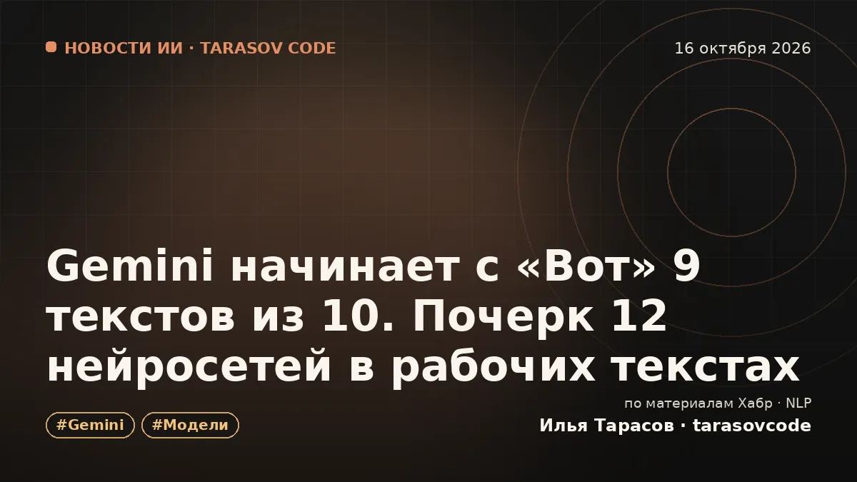 Gemini начинает с «Вот» 9 текстов из 10. Почерк 12 нейросетей в рабочих текстах