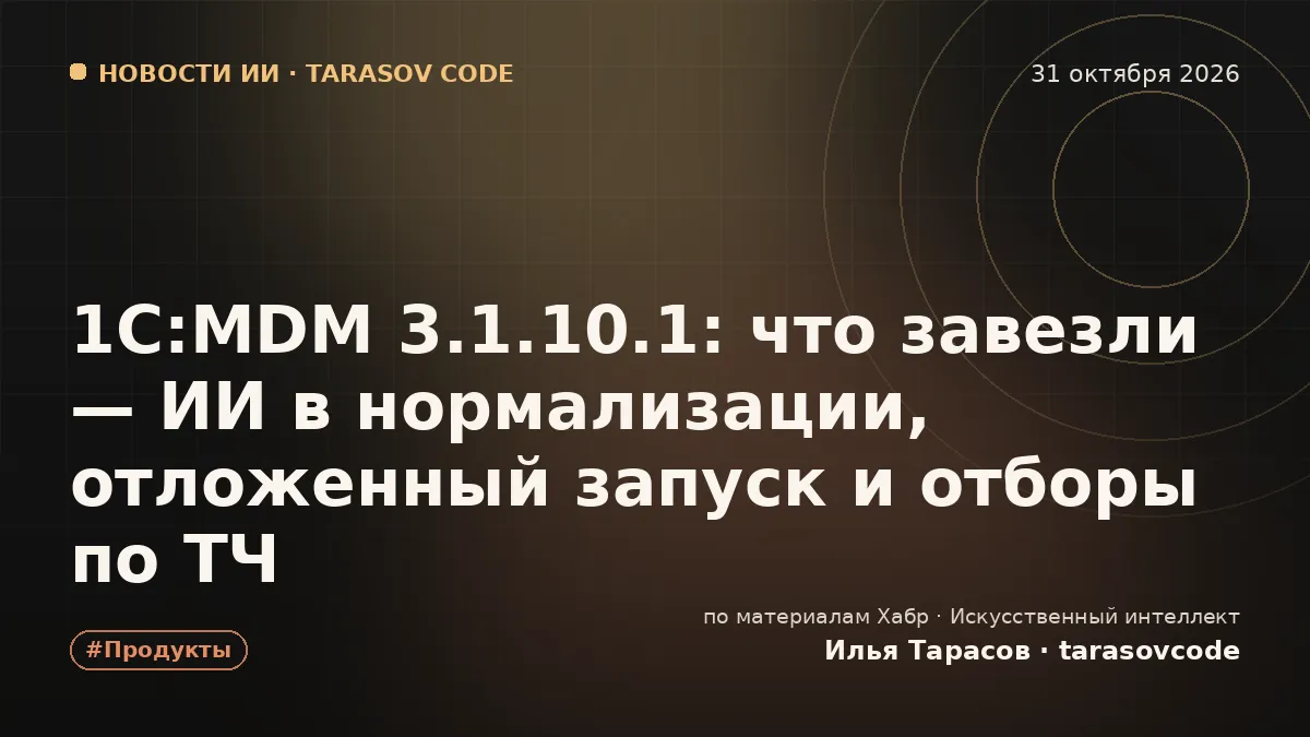 1С:MDM 3.1.10.1: что завезли — ИИ в нормализации, отложенный запуск и отборы по ТЧ