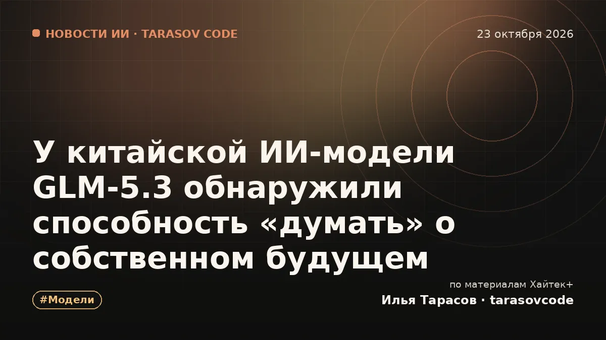 У китайской ИИ-модели GLM-5.3 обнаружили способность «думать» о собственном будущем
