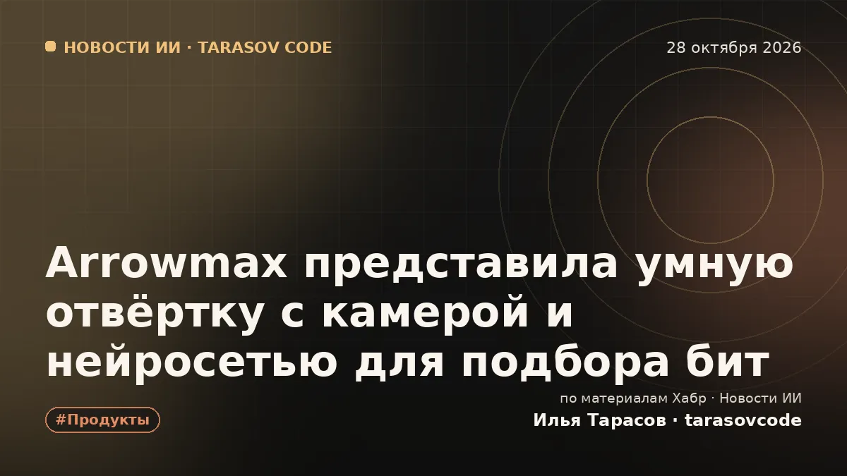 Arrowmax представила умную отвёртку с камерой и нейросетью для подбора бит