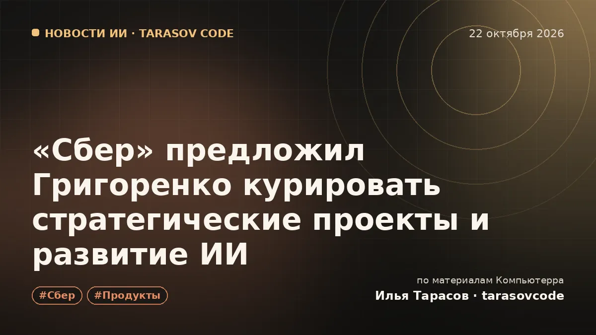 «Сбер» предложил Григоренко курировать стратегические проекты и развитие ИИ