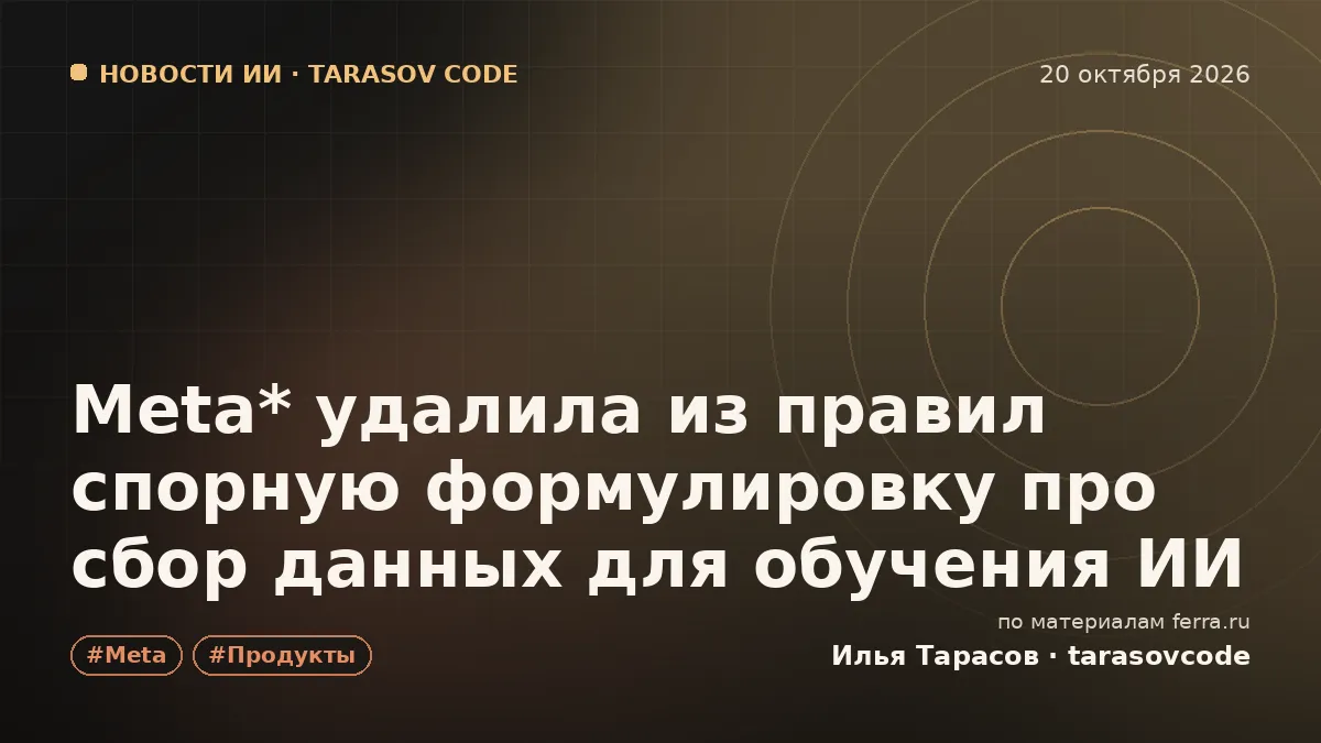 Meta* удалила из правил спорную формулировку про сбор данных для обучения ИИ