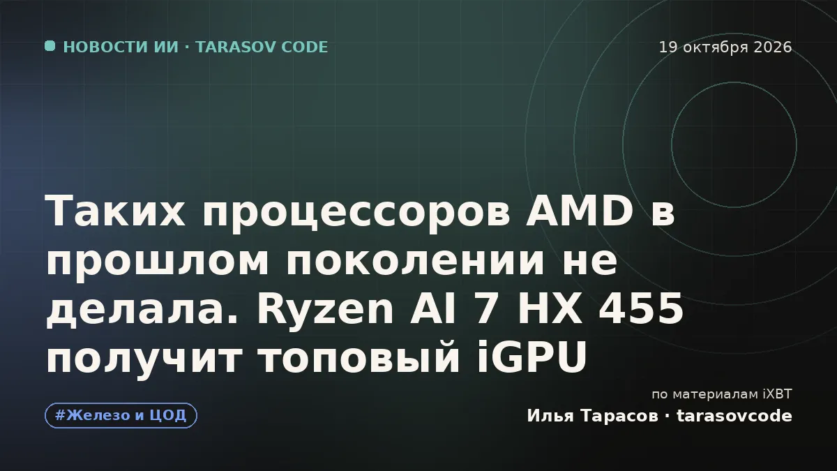 Таких процессоров AMD в прошлом поколении не делала. Ryzen AI 7 HX 455 получит топовый iGPU