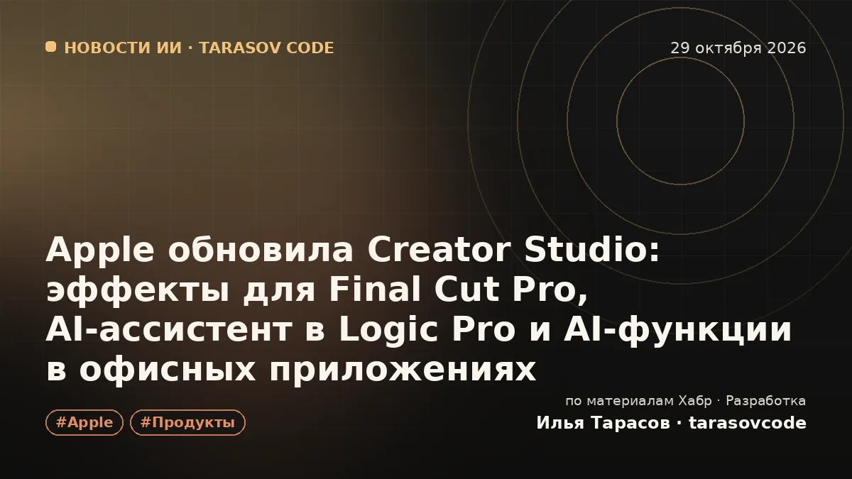 Apple обновила Creator Studio: эффекты для Final Cut Pro, AI‑ассистент в Logic Pro и AI‑функции в офисных приложениях