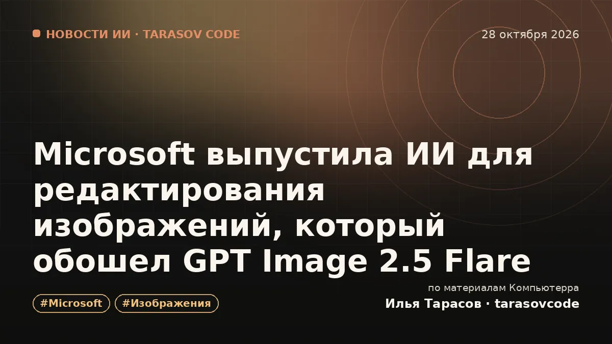 Microsoft выпустила ИИ для редактирования изображений, который обошел GPT Image 2.5 Flare