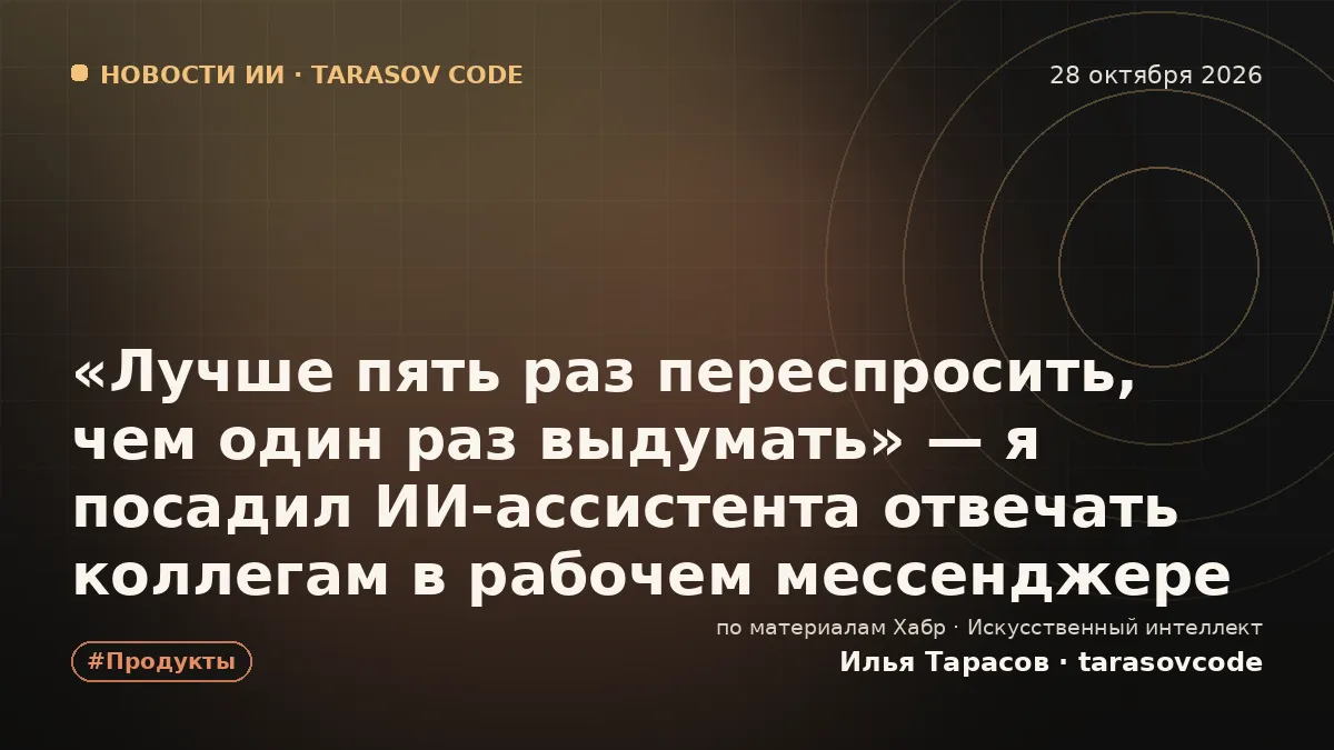 «Лучше пять раз переспросить, чем один раз выдумать» — я посадил ИИ-ассистента отвечать коллегам в рабочем мессенджере